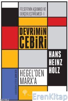 Felsefenin Aşılması ve Gerçekleştirilmesi 1. Cilt : Devrimin Cebiri : Hegel'den Marx'a