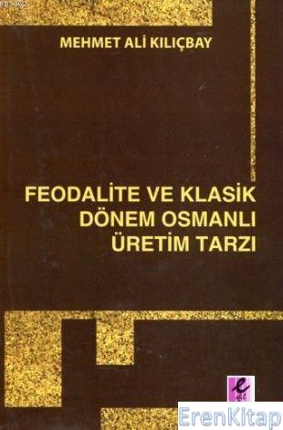 Feodalite ve Klasik Dönem Osmanlı Üretim Tarzı Mehmet Ali Kılıçbay
