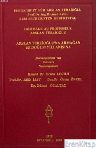 Festschrift für Arslan Terzioglu, Hommage au Professeur Arslan Terzioglu; Arslan Terzioğlu'na Armağan, 60. Doğum Yılı Anısına