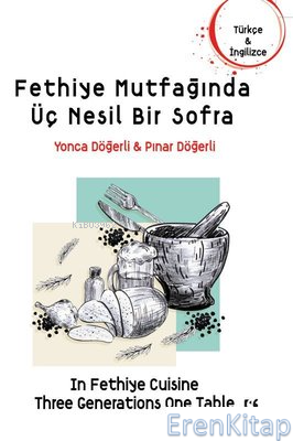 Fethiye Mutfağında Üç Nesil Bir Sofra Pınar Döğerli B. Kafaoğlu