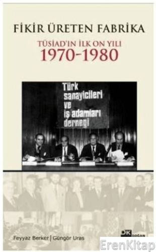 Fikir Üreten Fabrika : Tüsiad'ın İlk On Yılı 1970 - 1980