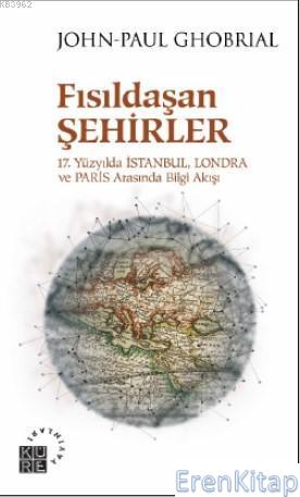 Fısıldaşan Şehirler 17 Yüzyılda İstanbul, Londra ve Paris Arasında Bil