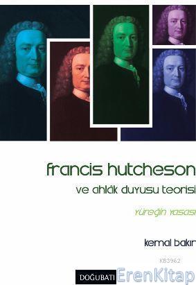 Francis Hutcheson ve Ahlak Duyusu Teorisi Yüreğin Yasası Kemal Bakır