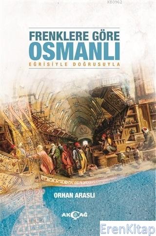 Frenklere Göre Osmanlı : Eğrisiyle Doğrusuyla