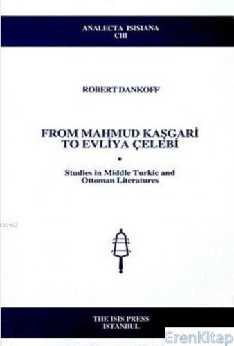 From Mahmud Kaşgari to Evliya Çelebi ; Studies in middle Turkic and Ottoman Literatures