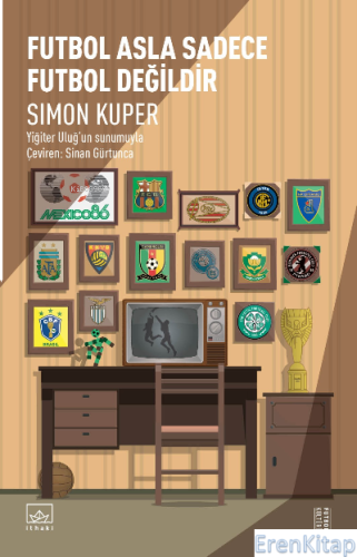 Futbol Asla Sadece Futbol Değildir Simon Kuper