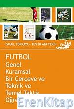 Futbol -Genel Kuramsal Bir Çerçeve ve Teknik ve Temel Taktik Öğretim-