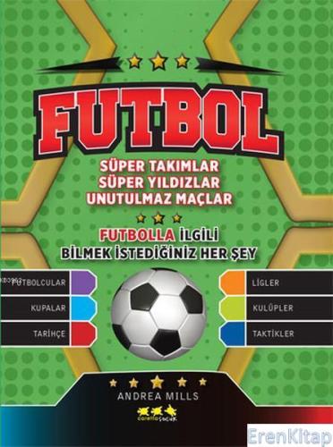 Futbol : Süper Takımlar - Süper Yıldızlar - Unutulmaz Maçlar / Futbolla İlgili Bilmek İstediğiniz Her Şey