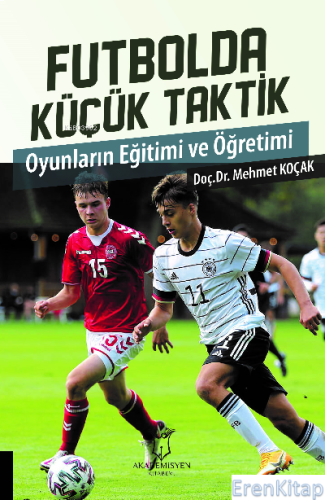 Futbolda Küçük Taktik Oyunların Eğitimi ve Öğretimi Mehmet Koçak