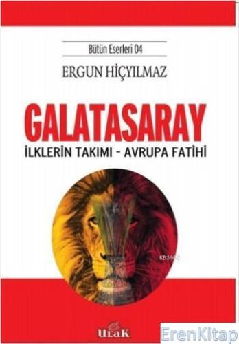 Galatasaray - İlklerin Takımı - Avrupa Fatihi (Bütün Eserleri 4) Ergun
