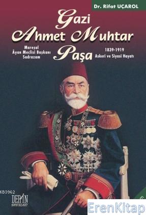 Gazi Ahmet Muhtar Paşa : 1839-1919 Askeri ve Siyasi Hayatı