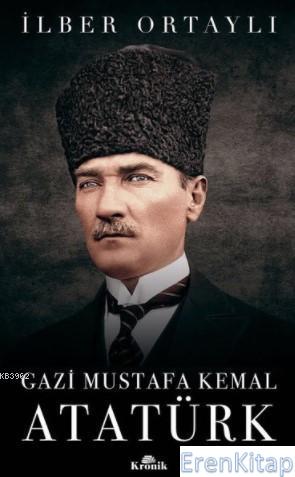 Gazi Mustafa Kemal Atatürk İlber Ortaylı