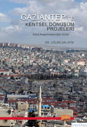 Gaziantep'ten Kentsel Dönüşüm Projeler : Saha Araştırmalarından Notlar