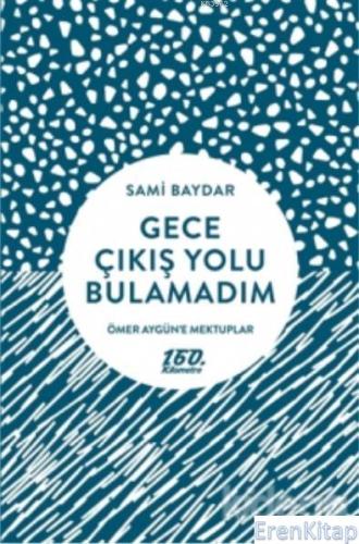 Gece Çıkış Yolu Bulamadım : Ömer Aygün'e Mektuplar Sami Baydar