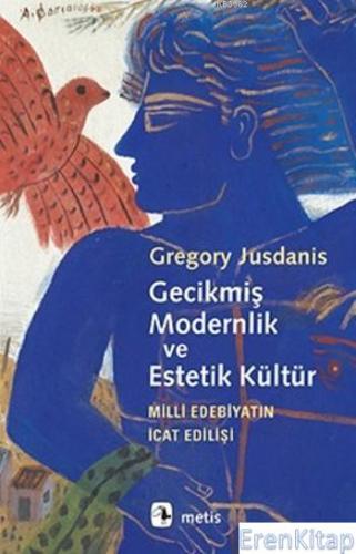 Gecikmiş Modernlik ve Estetik Kültür :  Milli Edebiyatın İcat Edilişi