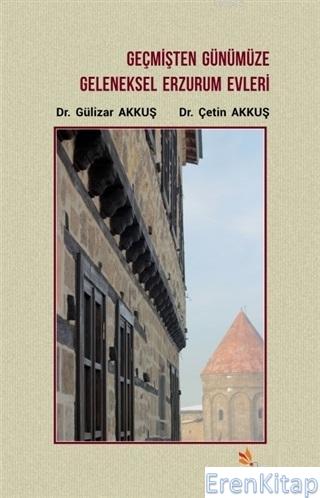 Geçmişten Günümüze Geleneksel Erzurum Evleri Gülizar Akkuş