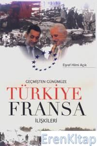 Geçmişten Günümüze Türkiye Fransa İlişkileri Eşref Hilmi Açık