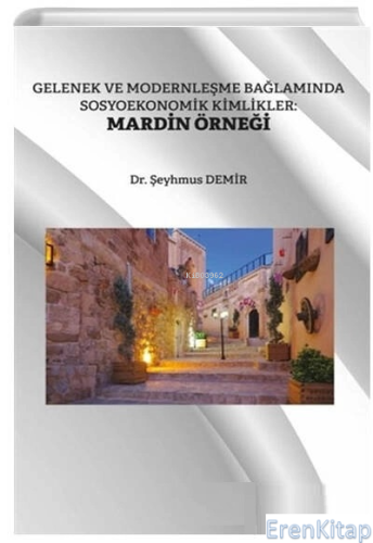 Gelenek ve Modernleşme Bağlamında Sosyoekonomik Kimlikler: Mardin Örne