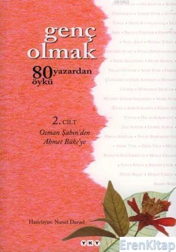 Genç Olmak -2. Cilt : 80 Yazardan 80 Öykü - Osman Şahin'den Ahmet Büke'ye