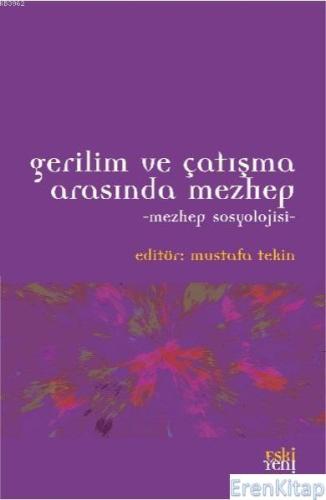 Gerilim ve Çatışma Arasında Mezhep - Mezhep Sosyolojisi Mustafa Tekin
