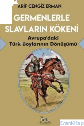 Germenlerle Slavların Kökeni Avrupa'daki Türk Boylarının Dönüşümü Arif