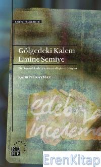 Gölgedeki Kalem: Emine Semiye : Bir Osmanlı Kadın Yazarının Düşünce Dünyası