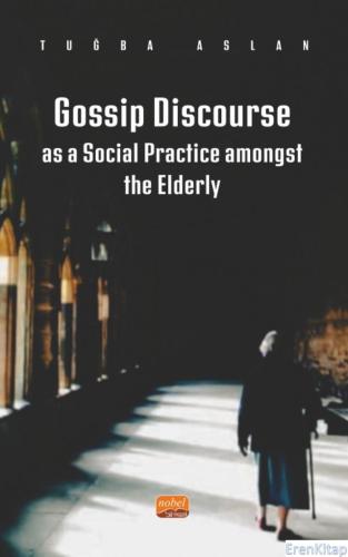 Gossip Discourse as a Social Practice Amongst The Elderly Tuğba Aslan