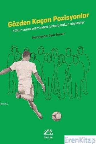 Gözden Kaçan Pozisyonlar :  Kültür Sanat Aleminden Futbola Bakan Söyleşiler