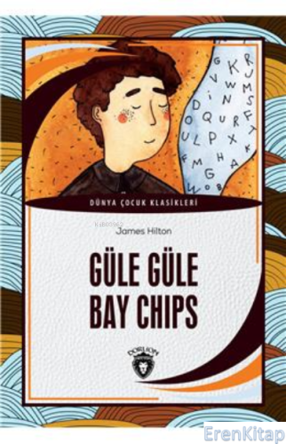 Güle Güle Bay Chips Dünya Çocuk Klasikleri (7-12 Yaş) James Hilton