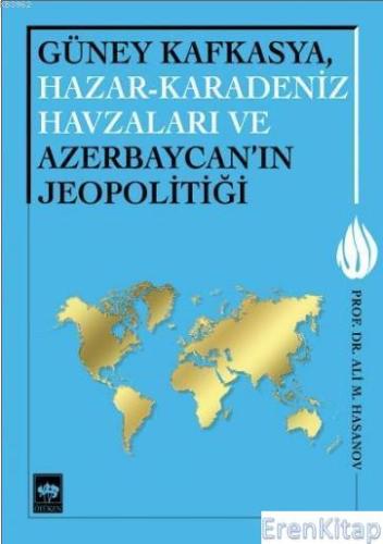 Güney Kafkasya,Hazar - Karadeniz Havzaları ve Azerbaycan'ın Jeopolitiğ