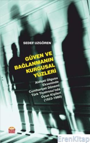 Güven ve Bağlanmanın Kurgusal Yüzleri - Aidiyet Olgusu Ekseninde Cumhuriyet Dönemi Türk Tiyatrosu'nda Oyun Kişileri (1923-1980)