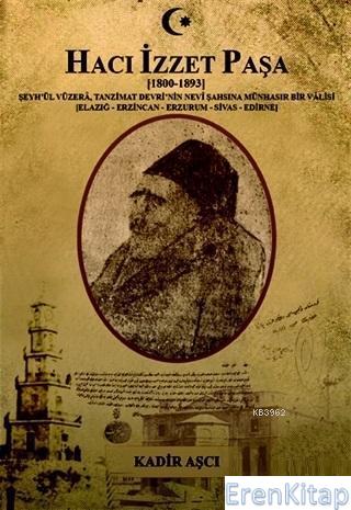 Hacı İzzet Paşa : (1800-1893) Şeyh'ül Vüzera. Tanzimat Devrinin Nevi Ş