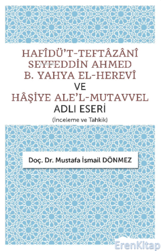 Hafîdü't-Teftâzânî Seyfeddin Ahmed B. Yahya El-Herevî ve Hâşiye Ale'l-Mutavvel Adlı Eseri