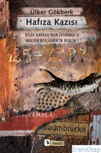Hafıza Kazısı : Bilge Karasu'nun İstanbul'u Walter Benjamin'in Berlin'i
