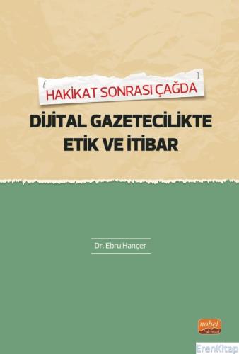 Hakikat Sonrası Çağda Dijital Gazetecilikte Etik ve İtibar Ebru Hançer