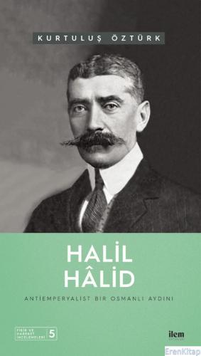 Halil Hâlid : Antiemperyalist Bir Osmanlı Aydını Kurtuluş Öztürk