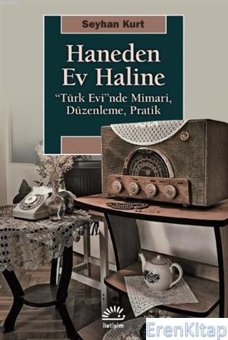 Haneden Ev Haline :  "Türk Evi"nde Mimari, Düzenleme, Pratik