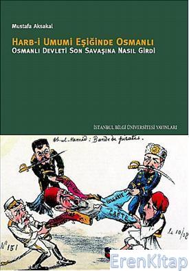 Harb-i Umumi Eşiğinde Osmanlı Osmanlı; Devleti Son Savaşına Nasıl Gird