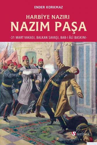 Harbiye Nazırı Nazım Paşa : 31 Mart Vakası, Balkan Savaşı, Bab-ı Âli B