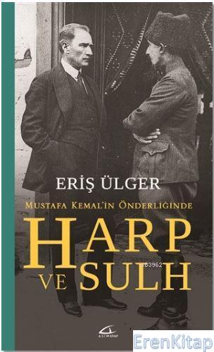 Harp ve Sulh: Mustafa Kemal'in Önderliğinde Eriş Ülger