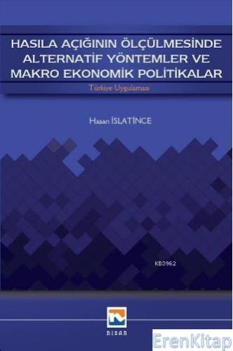 Hasıla Açığının Ölçülmesinde Alternatif Yöntemler ve Makro Ekonomik Politikalar : Türkiye Uygulaması