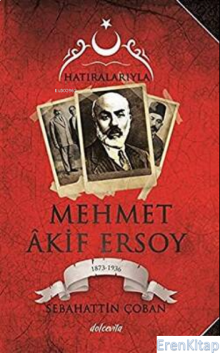 Hatıralarıyla Mehmet Akif Ersoy (100. Yıla Özel Belgeleriyle) : 1873-1836