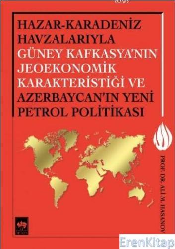 Hazar-Karadeniz Havzalarıyla Güney Kafkasya'nın Jeoekonomik Karakteristiği : Ve Azerbaycan'ın Yeni Petrol Politikası