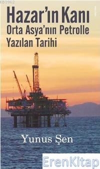Hazar'ın Kanı : Orta Asya'nın Petrolle Yazılan Tarihi Yunus Şen