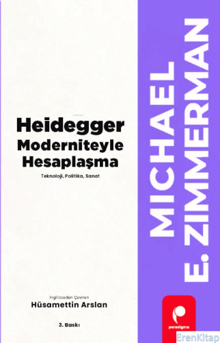 Heidegger Moderniteyle Hesaplaşma - Teknoloji, Politika, Sanat Michael
