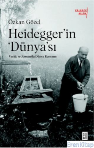 Heidegger'ın Dünya'sı;Varlık ve Zaman'da Dünya Kavramı Özkan Gözel