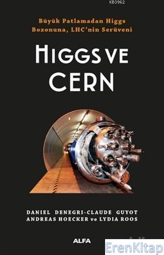 Higgs ve Cern :  Büyük Patlamadan Higgs Bozonuna, LHC'nin Serüveni