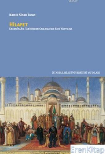 Hilafet :  Erken İslam Tarihinden Osmanl'nın Son Yüzyılına