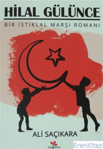 Hilal Gülünce : Bir İstiklal Marşı Romanı Ali Saçıkara