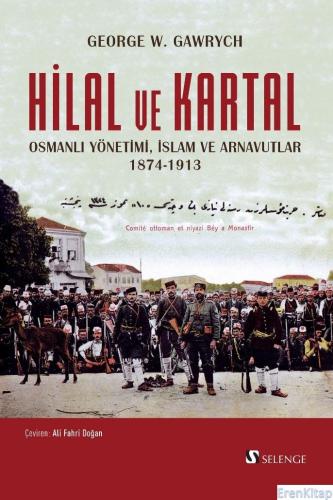 Hilal ve Kartal Osmanlı Yönetimi, İslam ve Arnavutlar 1874-1913 George